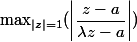 \max_{|z|=1} (\left | \dfrac{z-a}{\lambda z -a} \right | )